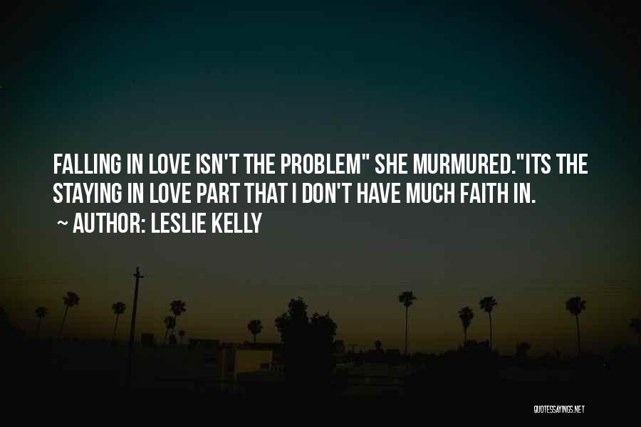 Leslie Kelly Quotes: Falling In Love Isn't The Problem She Murmured.its The Staying In Love Part That I Don't Have Much Faith In.