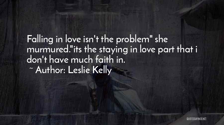 Leslie Kelly Quotes: Falling In Love Isn't The Problem She Murmured.its The Staying In Love Part That I Don't Have Much Faith In.