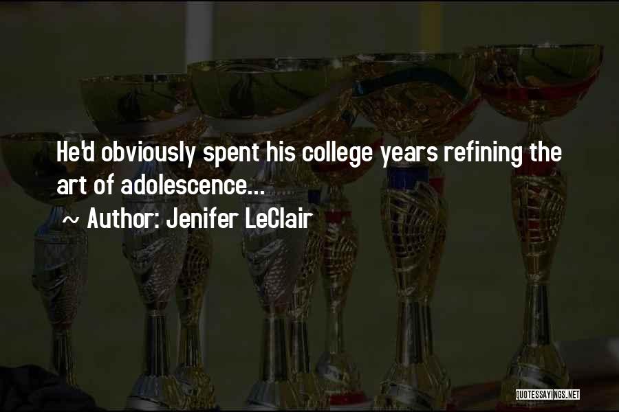 Jenifer LeClair Quotes: He'd Obviously Spent His College Years Refining The Art Of Adolescence...