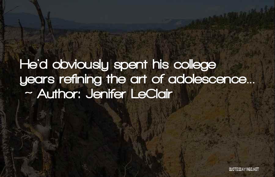 Jenifer LeClair Quotes: He'd Obviously Spent His College Years Refining The Art Of Adolescence...