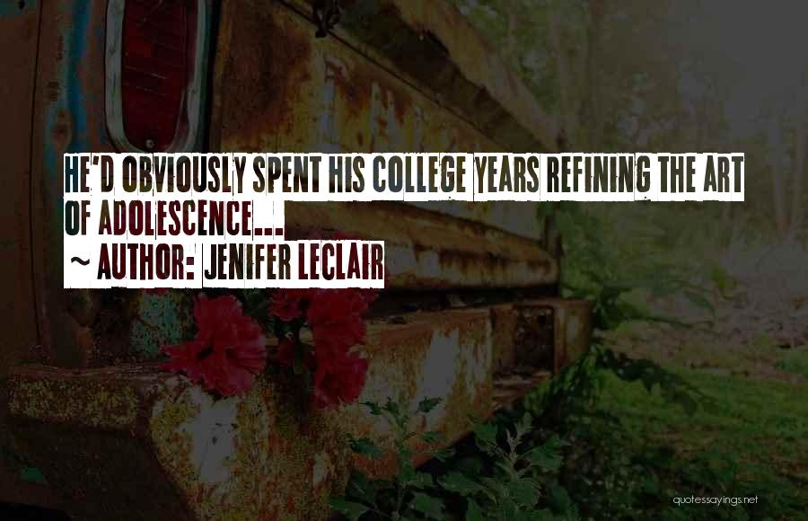 Jenifer LeClair Quotes: He'd Obviously Spent His College Years Refining The Art Of Adolescence...