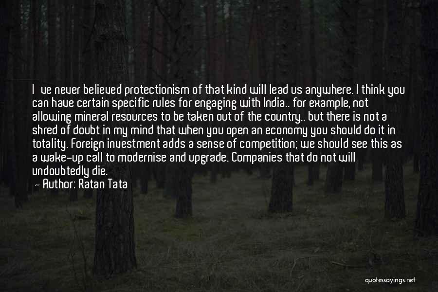 Ratan Tata Quotes: I've Never Believed Protectionism Of That Kind Will Lead Us Anywhere. I Think You Can Have Certain Specific Rules For