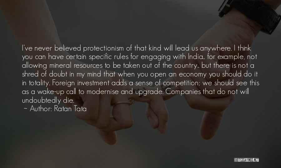 Ratan Tata Quotes: I've Never Believed Protectionism Of That Kind Will Lead Us Anywhere. I Think You Can Have Certain Specific Rules For