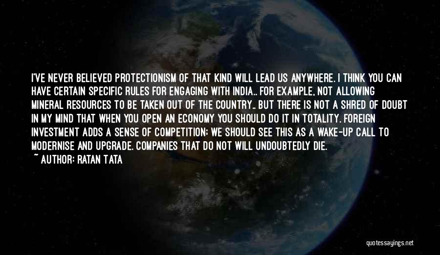 Ratan Tata Quotes: I've Never Believed Protectionism Of That Kind Will Lead Us Anywhere. I Think You Can Have Certain Specific Rules For