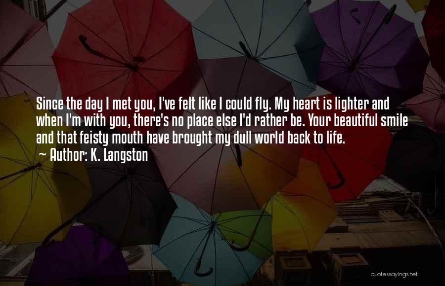 K. Langston Quotes: Since The Day I Met You, I've Felt Like I Could Fly. My Heart Is Lighter And When I'm With