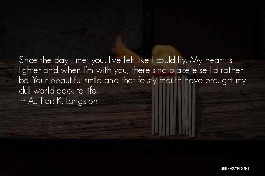 K. Langston Quotes: Since The Day I Met You, I've Felt Like I Could Fly. My Heart Is Lighter And When I'm With