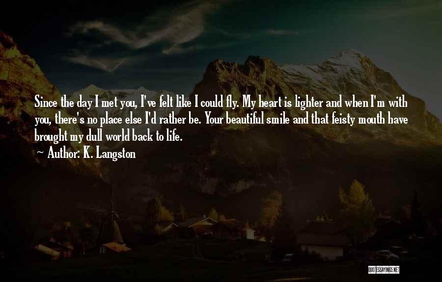 K. Langston Quotes: Since The Day I Met You, I've Felt Like I Could Fly. My Heart Is Lighter And When I'm With