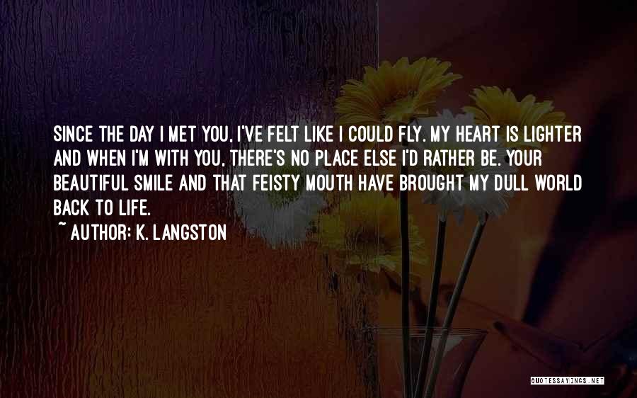 K. Langston Quotes: Since The Day I Met You, I've Felt Like I Could Fly. My Heart Is Lighter And When I'm With