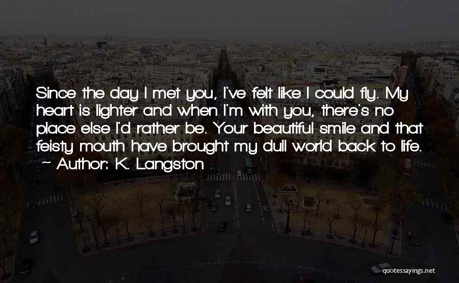 K. Langston Quotes: Since The Day I Met You, I've Felt Like I Could Fly. My Heart Is Lighter And When I'm With