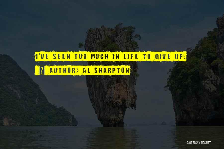 Al Sharpton Quotes: I've Seen Too Much In Life To Give Up.
