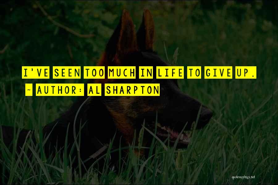 Al Sharpton Quotes: I've Seen Too Much In Life To Give Up.