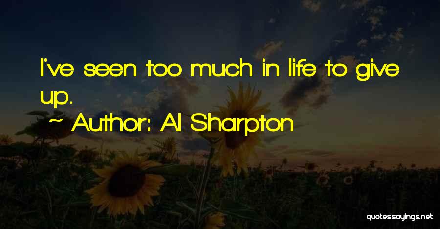 Al Sharpton Quotes: I've Seen Too Much In Life To Give Up.