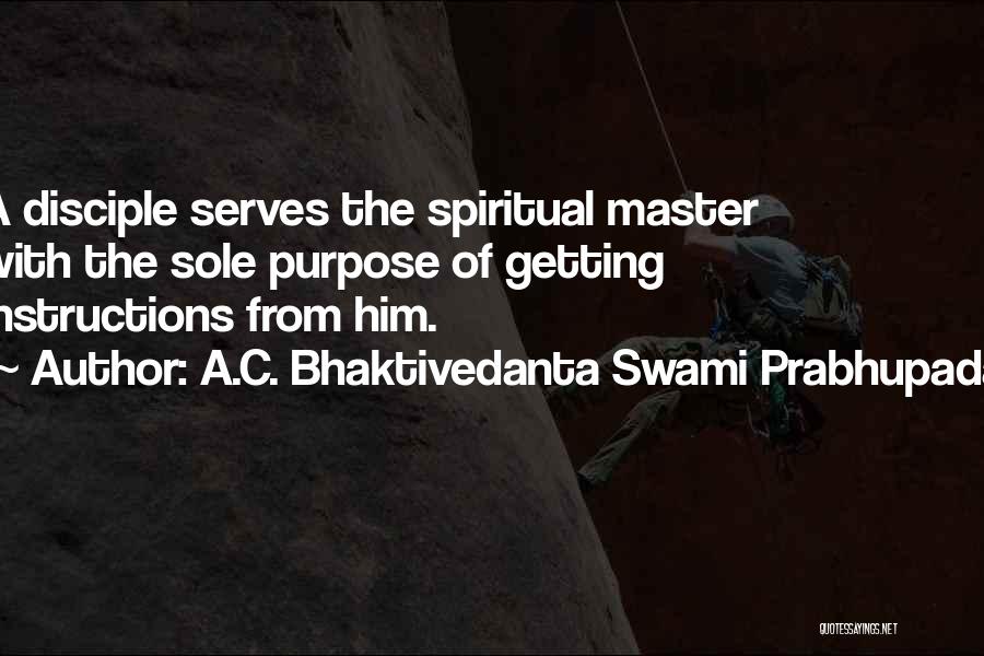 A.C. Bhaktivedanta Swami Prabhupada Quotes: A Disciple Serves The Spiritual Master With The Sole Purpose Of Getting Instructions From Him.