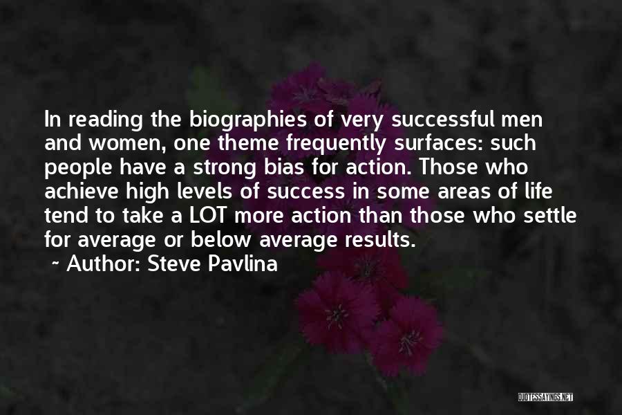 Steve Pavlina Quotes: In Reading The Biographies Of Very Successful Men And Women, One Theme Frequently Surfaces: Such People Have A Strong Bias