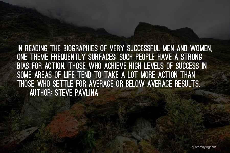 Steve Pavlina Quotes: In Reading The Biographies Of Very Successful Men And Women, One Theme Frequently Surfaces: Such People Have A Strong Bias