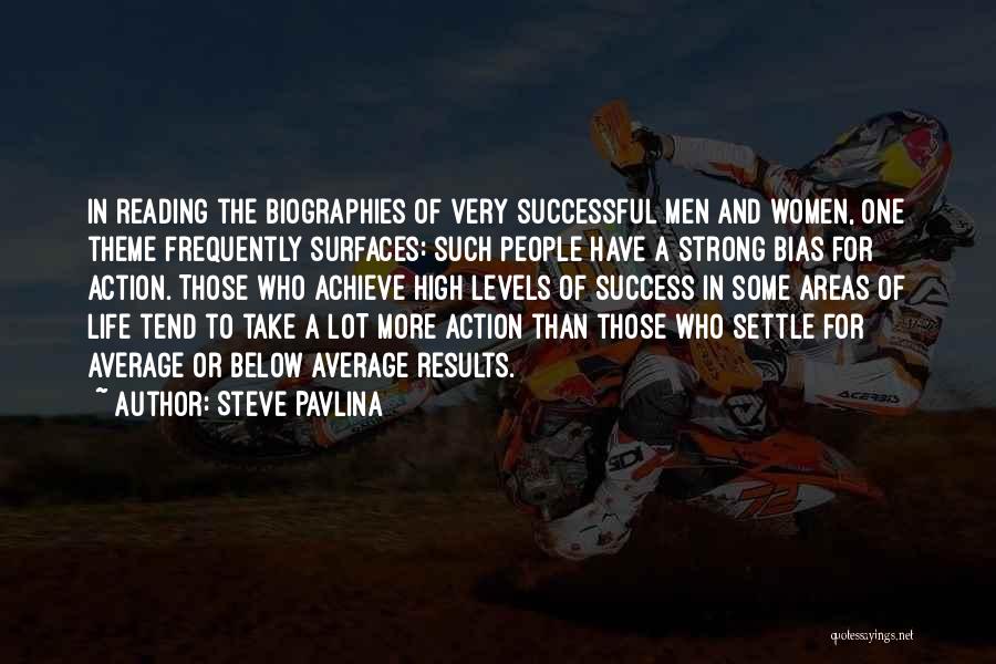 Steve Pavlina Quotes: In Reading The Biographies Of Very Successful Men And Women, One Theme Frequently Surfaces: Such People Have A Strong Bias