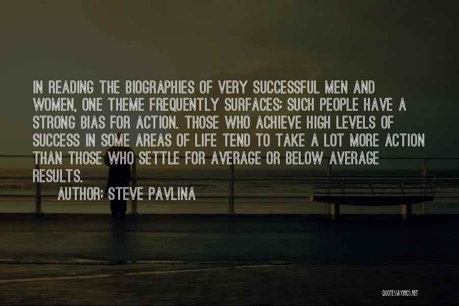 Steve Pavlina Quotes: In Reading The Biographies Of Very Successful Men And Women, One Theme Frequently Surfaces: Such People Have A Strong Bias