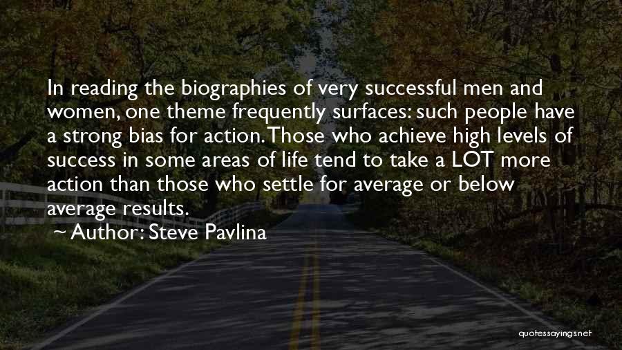 Steve Pavlina Quotes: In Reading The Biographies Of Very Successful Men And Women, One Theme Frequently Surfaces: Such People Have A Strong Bias