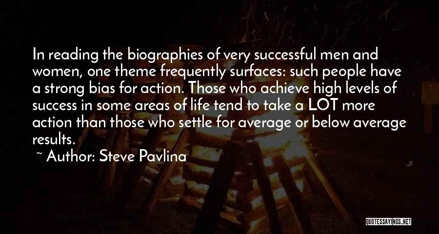 Steve Pavlina Quotes: In Reading The Biographies Of Very Successful Men And Women, One Theme Frequently Surfaces: Such People Have A Strong Bias