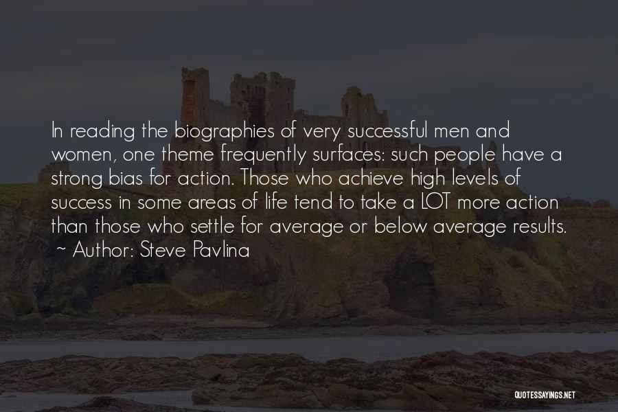 Steve Pavlina Quotes: In Reading The Biographies Of Very Successful Men And Women, One Theme Frequently Surfaces: Such People Have A Strong Bias