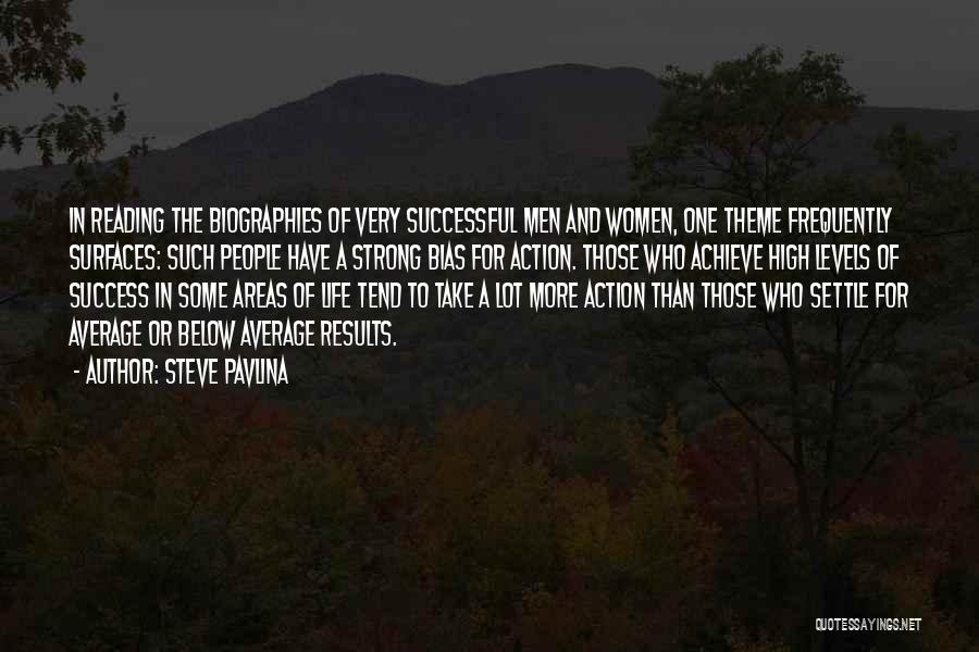 Steve Pavlina Quotes: In Reading The Biographies Of Very Successful Men And Women, One Theme Frequently Surfaces: Such People Have A Strong Bias