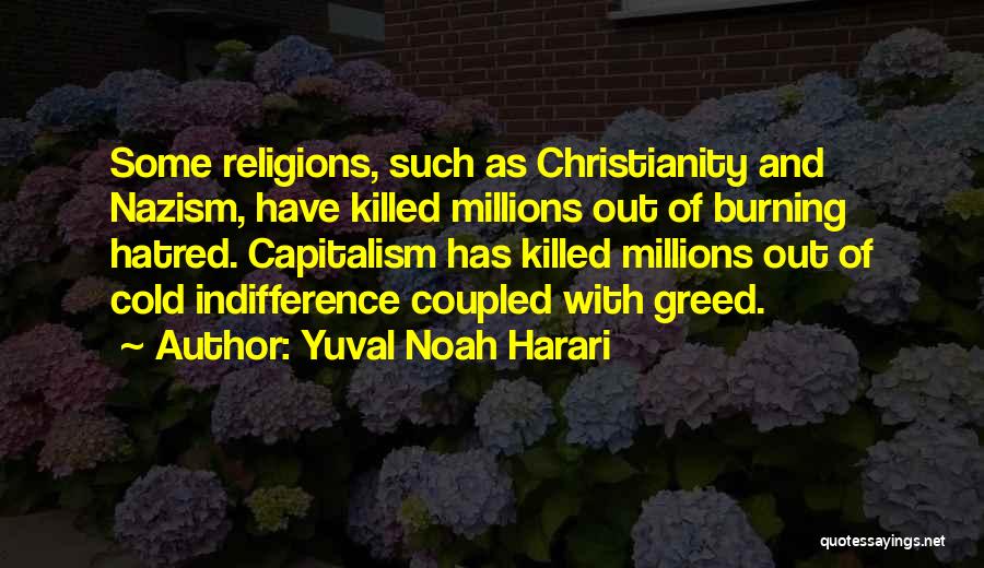 Yuval Noah Harari Quotes: Some Religions, Such As Christianity And Nazism, Have Killed Millions Out Of Burning Hatred. Capitalism Has Killed Millions Out Of