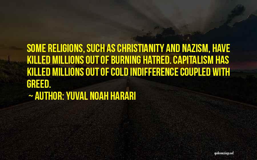 Yuval Noah Harari Quotes: Some Religions, Such As Christianity And Nazism, Have Killed Millions Out Of Burning Hatred. Capitalism Has Killed Millions Out Of