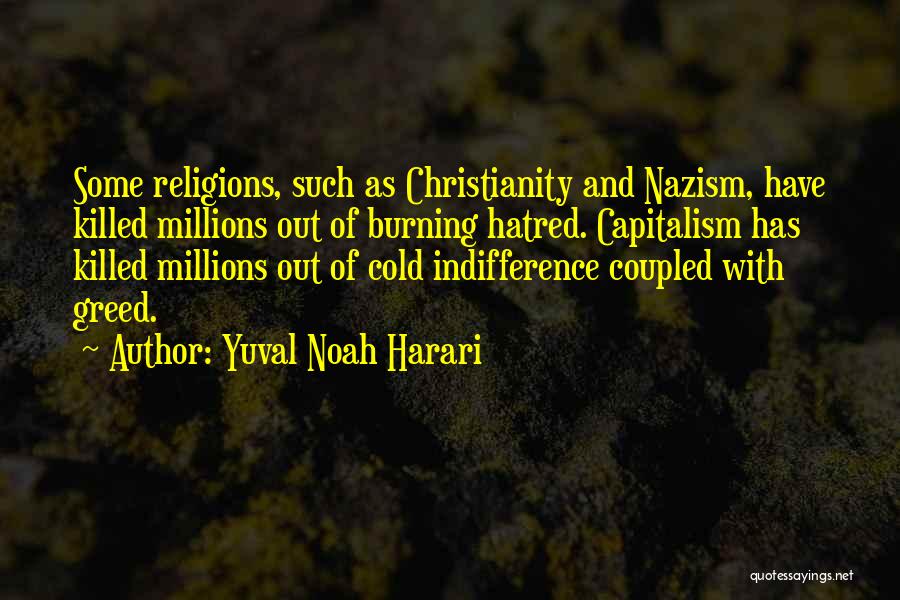 Yuval Noah Harari Quotes: Some Religions, Such As Christianity And Nazism, Have Killed Millions Out Of Burning Hatred. Capitalism Has Killed Millions Out Of