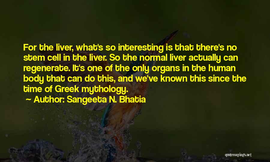 Sangeeta N. Bhatia Quotes: For The Liver, What's So Interesting Is That There's No Stem Cell In The Liver. So The Normal Liver Actually