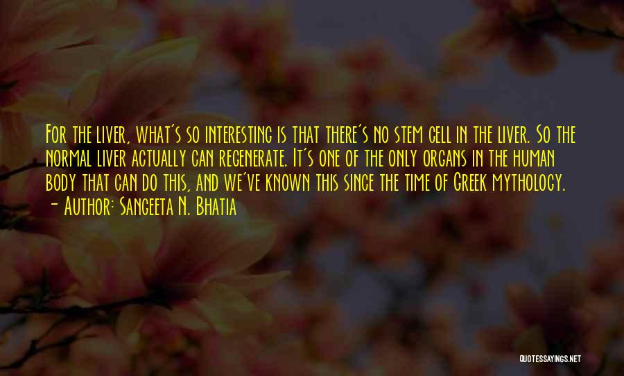 Sangeeta N. Bhatia Quotes: For The Liver, What's So Interesting Is That There's No Stem Cell In The Liver. So The Normal Liver Actually