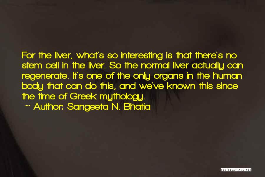 Sangeeta N. Bhatia Quotes: For The Liver, What's So Interesting Is That There's No Stem Cell In The Liver. So The Normal Liver Actually