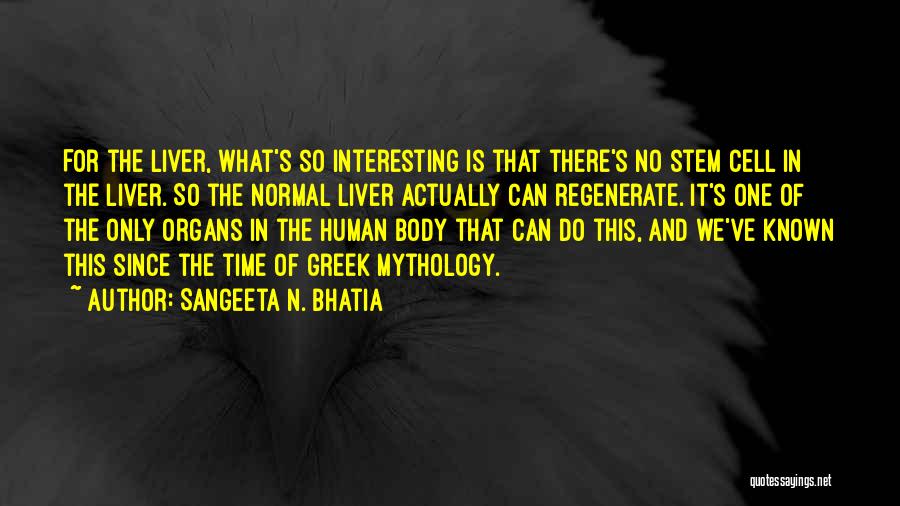 Sangeeta N. Bhatia Quotes: For The Liver, What's So Interesting Is That There's No Stem Cell In The Liver. So The Normal Liver Actually