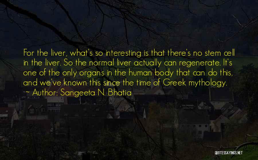 Sangeeta N. Bhatia Quotes: For The Liver, What's So Interesting Is That There's No Stem Cell In The Liver. So The Normal Liver Actually