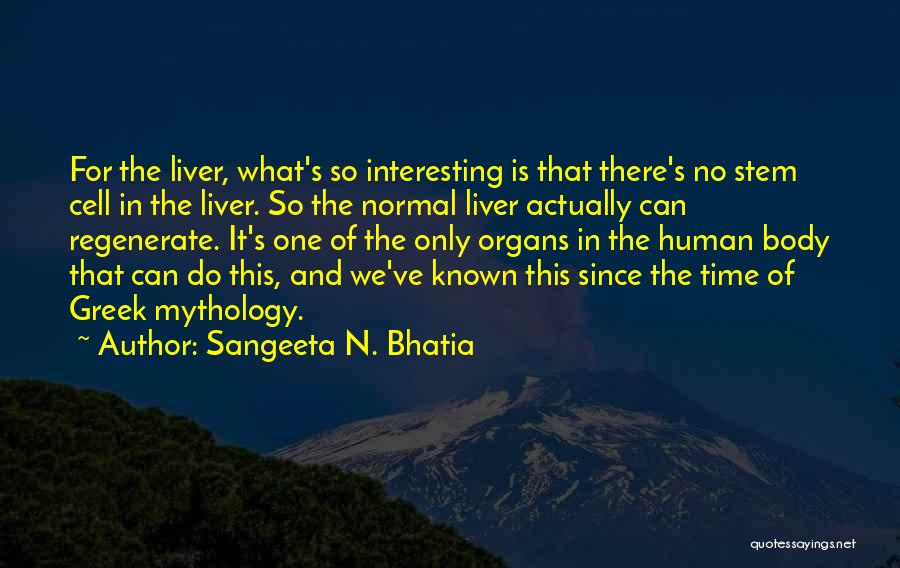 Sangeeta N. Bhatia Quotes: For The Liver, What's So Interesting Is That There's No Stem Cell In The Liver. So The Normal Liver Actually