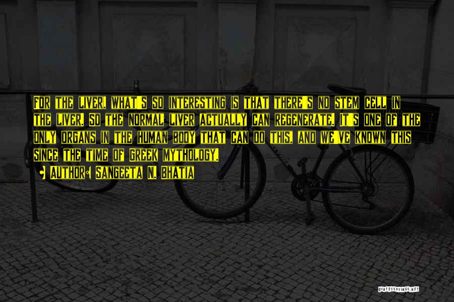 Sangeeta N. Bhatia Quotes: For The Liver, What's So Interesting Is That There's No Stem Cell In The Liver. So The Normal Liver Actually