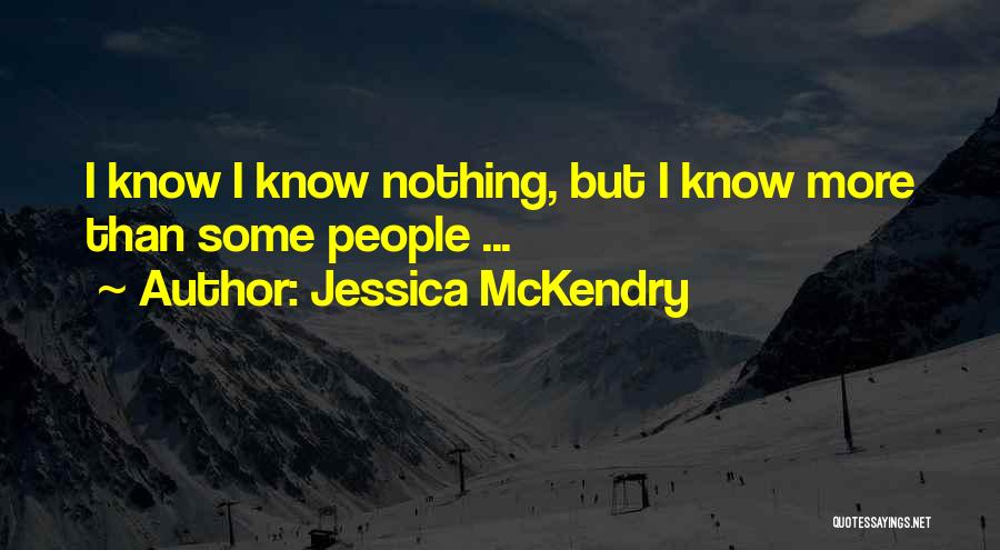 Jessica McKendry Quotes: I Know I Know Nothing, But I Know More Than Some People ...