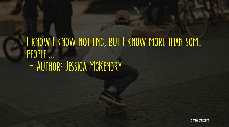 Jessica McKendry Quotes: I Know I Know Nothing, But I Know More Than Some People ...