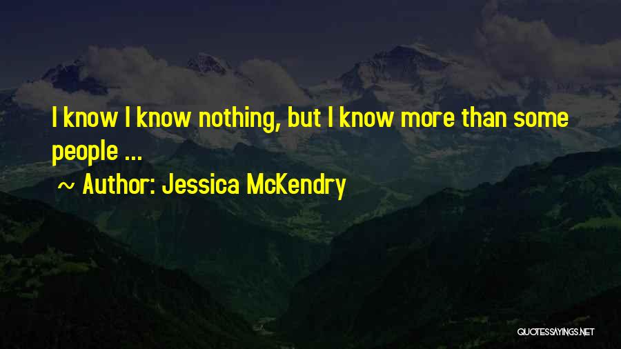 Jessica McKendry Quotes: I Know I Know Nothing, But I Know More Than Some People ...