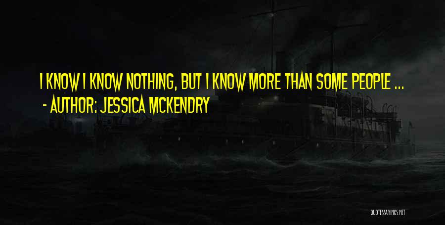 Jessica McKendry Quotes: I Know I Know Nothing, But I Know More Than Some People ...
