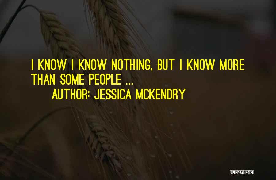 Jessica McKendry Quotes: I Know I Know Nothing, But I Know More Than Some People ...