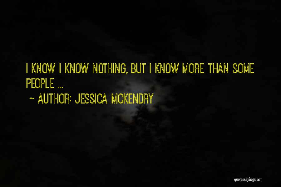 Jessica McKendry Quotes: I Know I Know Nothing, But I Know More Than Some People ...