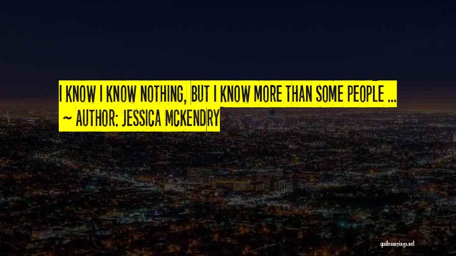 Jessica McKendry Quotes: I Know I Know Nothing, But I Know More Than Some People ...