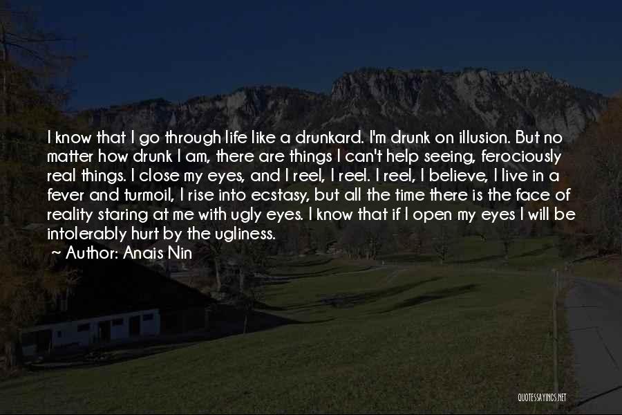 Anais Nin Quotes: I Know That I Go Through Life Like A Drunkard. I'm Drunk On Illusion. But No Matter How Drunk I