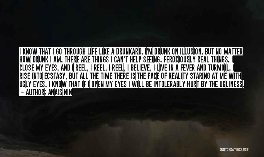 Anais Nin Quotes: I Know That I Go Through Life Like A Drunkard. I'm Drunk On Illusion. But No Matter How Drunk I