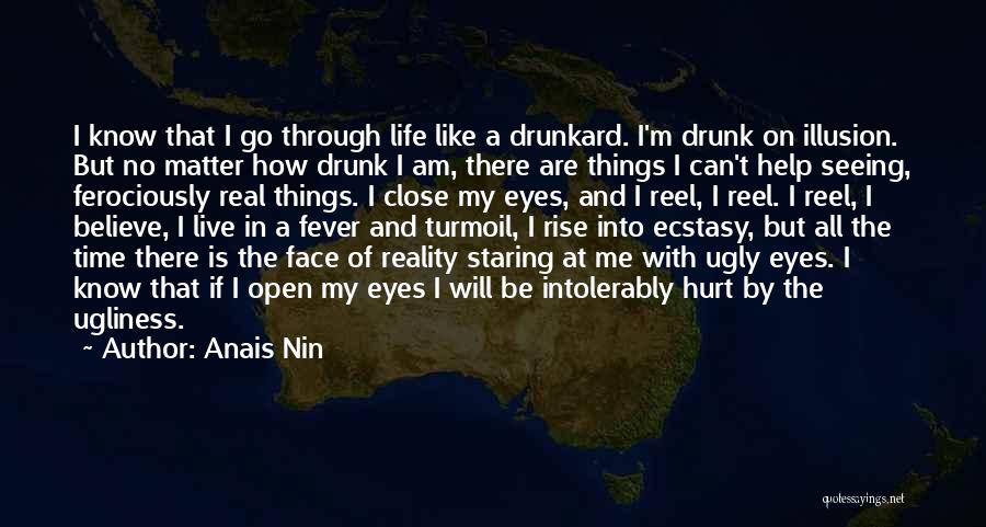 Anais Nin Quotes: I Know That I Go Through Life Like A Drunkard. I'm Drunk On Illusion. But No Matter How Drunk I