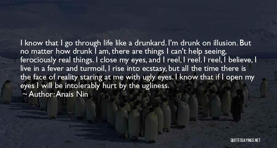 Anais Nin Quotes: I Know That I Go Through Life Like A Drunkard. I'm Drunk On Illusion. But No Matter How Drunk I