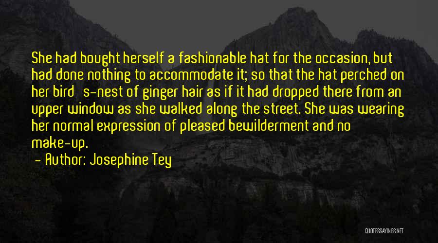 Josephine Tey Quotes: She Had Bought Herself A Fashionable Hat For The Occasion, But Had Done Nothing To Accommodate It; So That The