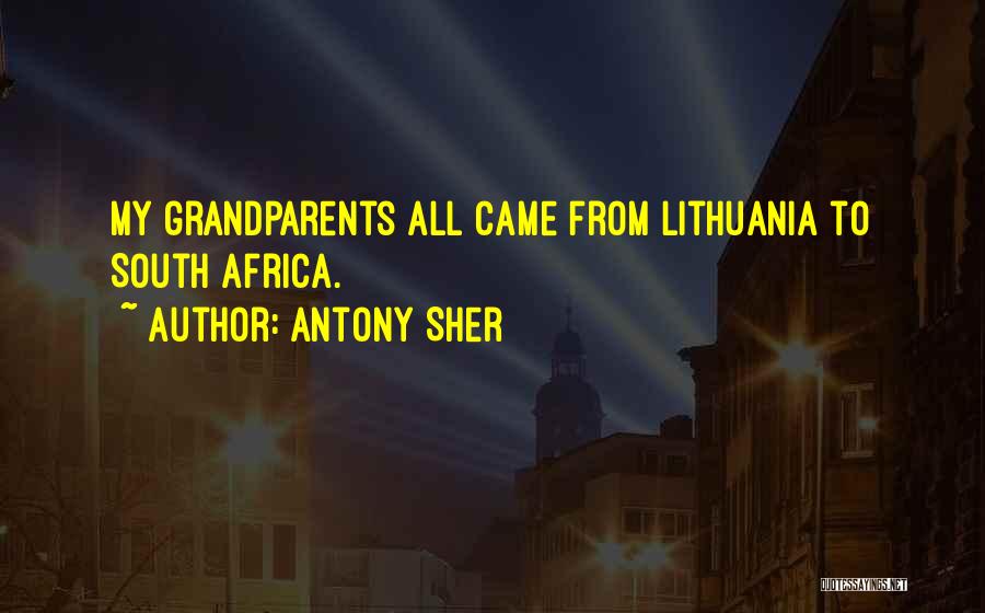 Antony Sher Quotes: My Grandparents All Came From Lithuania To South Africa.