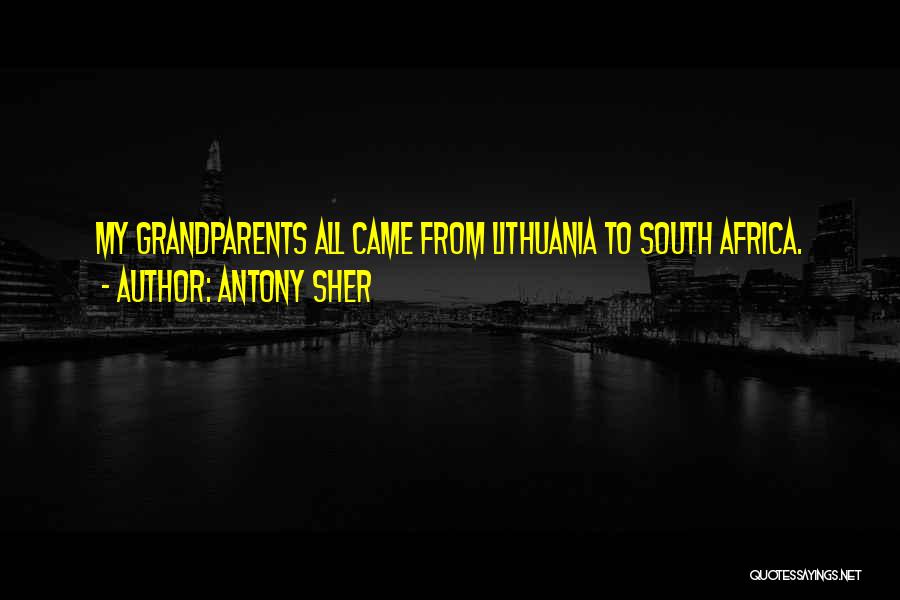 Antony Sher Quotes: My Grandparents All Came From Lithuania To South Africa.