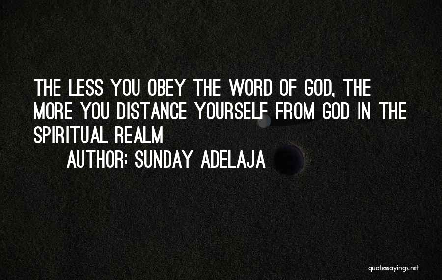 Sunday Adelaja Quotes: The Less You Obey The Word Of God, The More You Distance Yourself From God In The Spiritual Realm